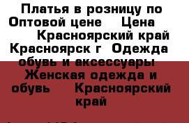 Платья в розницу по Оптовой цене! › Цена ­ 1 300 - Красноярский край, Красноярск г. Одежда, обувь и аксессуары » Женская одежда и обувь   . Красноярский край